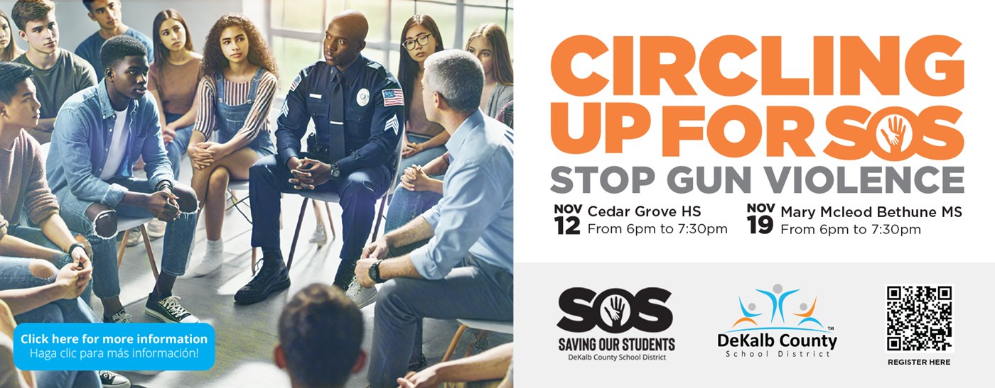 Circling Up For SOS Stop Gun Violence Nov. 12 Cedar Grove High 6-7:30 PM Nov. 19 Mary Mcleod Bethune Middle School 6-7:30 PM